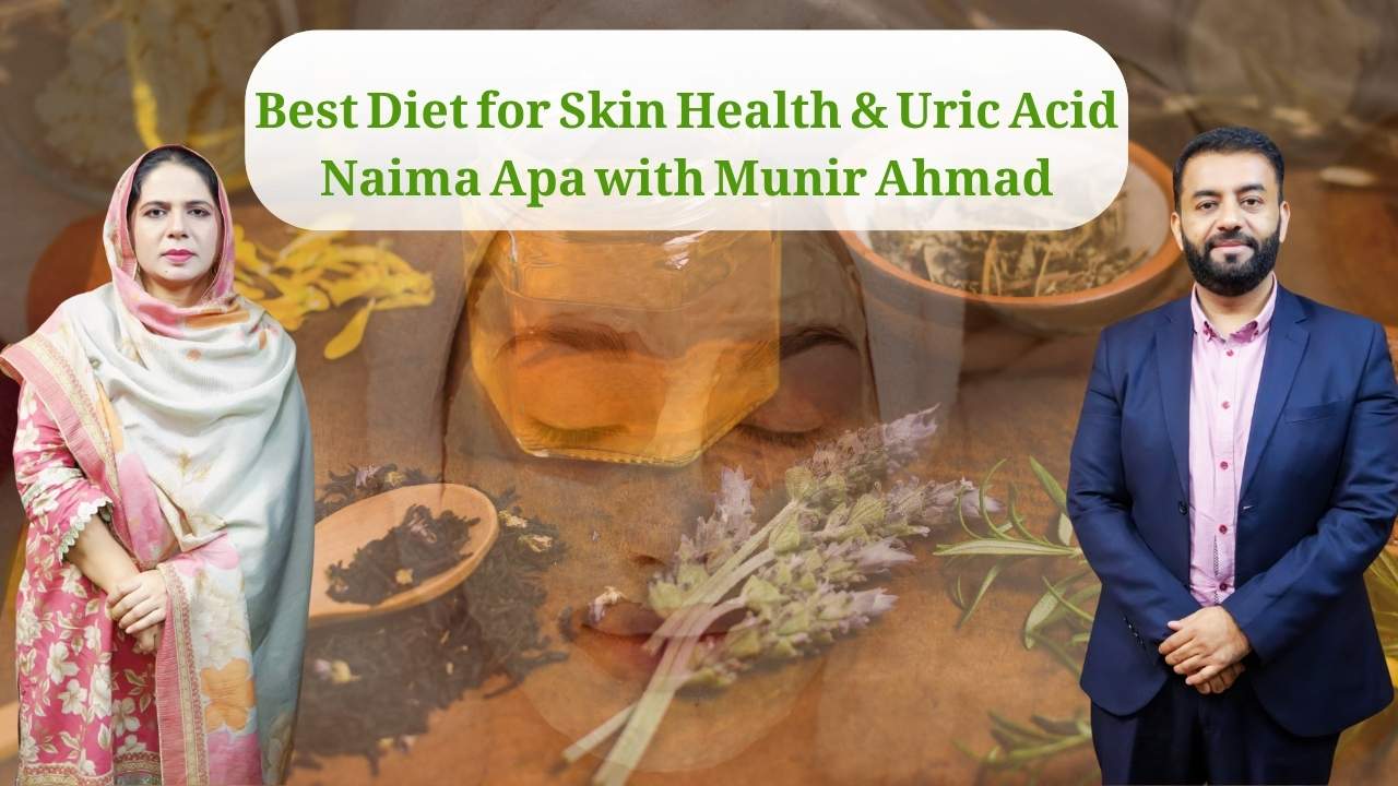 Best Diet for Skin Health & Uric Acid | Naima Apa with Munir Ahmad