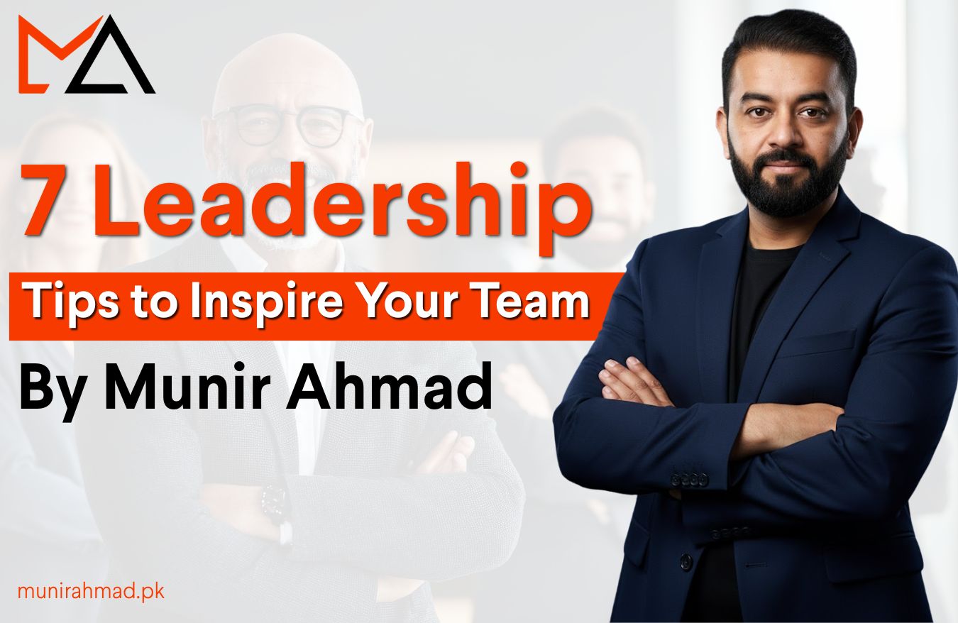 7 Leadership Tips to Inspire Your Team — By Munir Ahmad